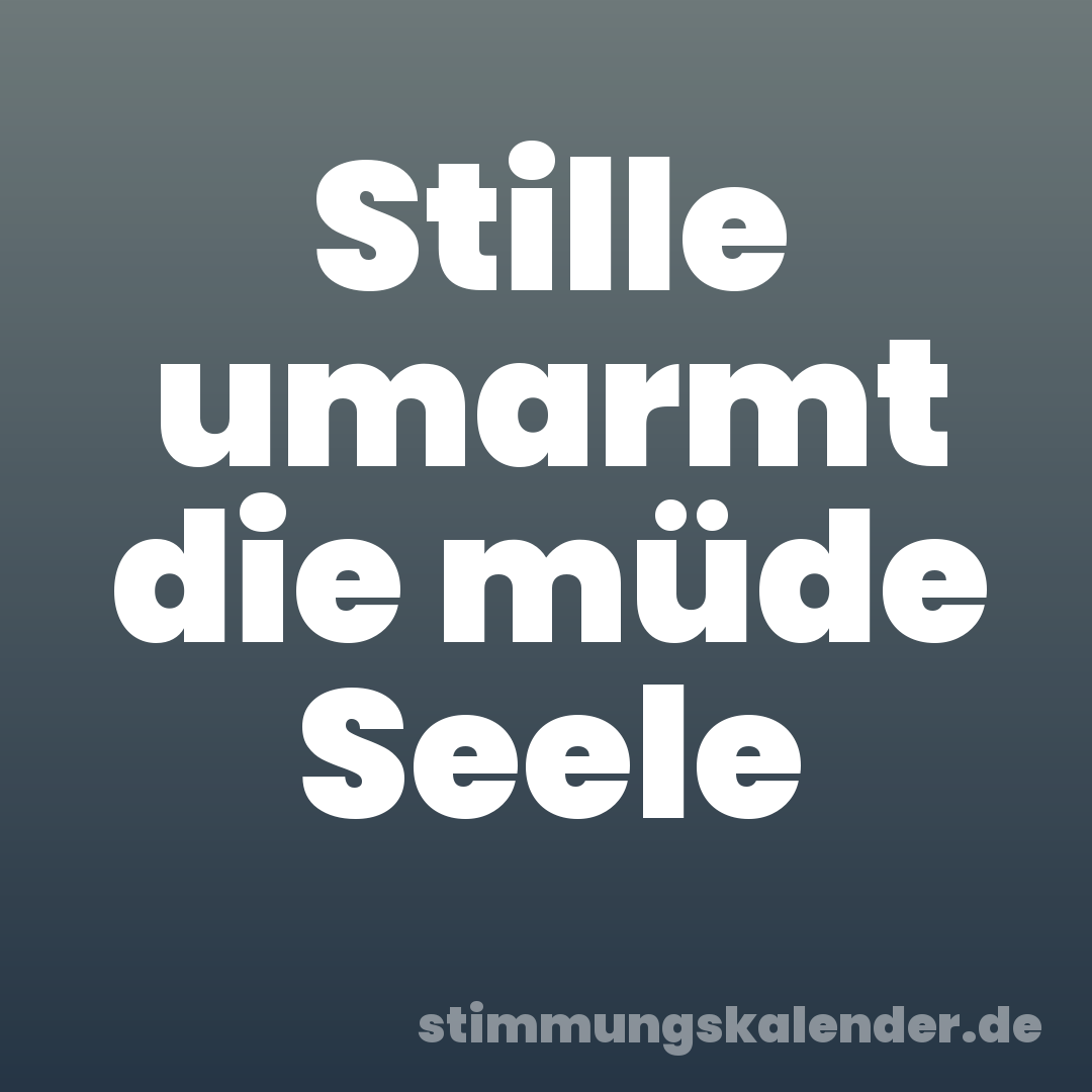 Stille umarmt die müde Seele