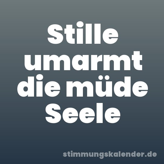 Stille umarmt die müde Seele