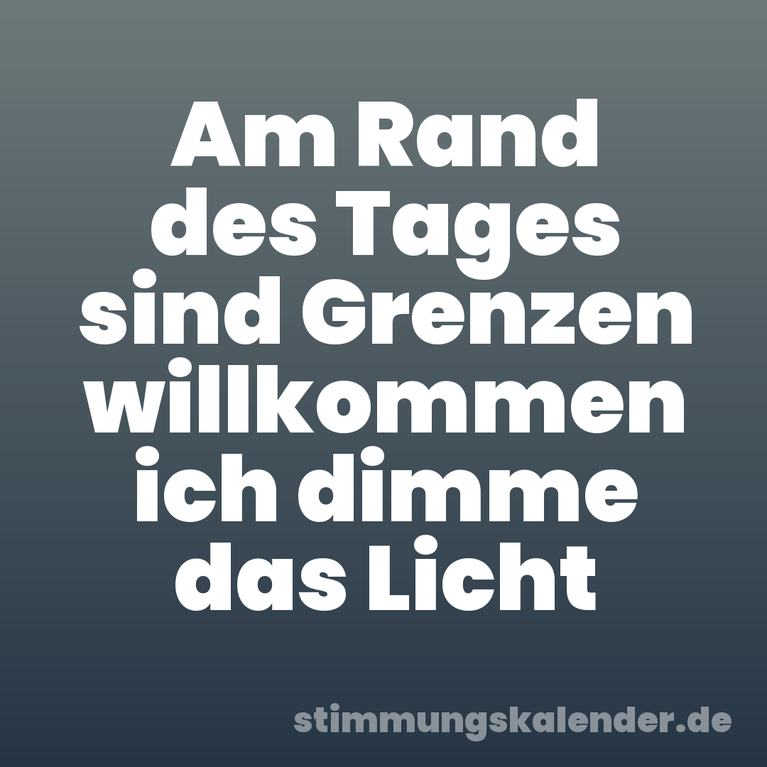 Am Rand des Tages sind Grenzen willkommen ich dimme das Licht