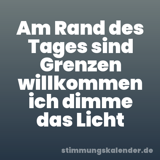 Am Rand des Tages sind Grenzen willkommen ich dimme das Licht