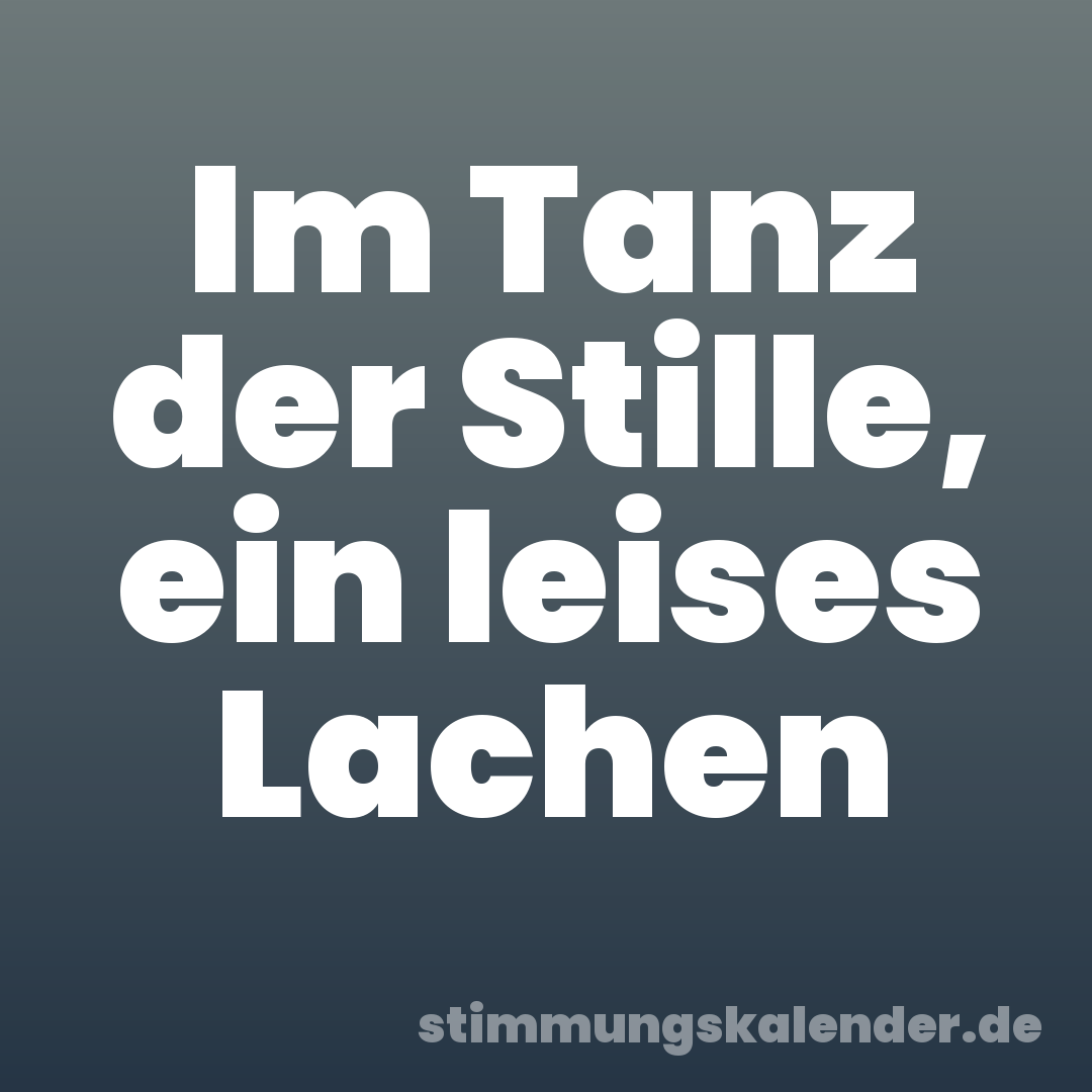 Im Tanz der Stille, ein leises Lachen