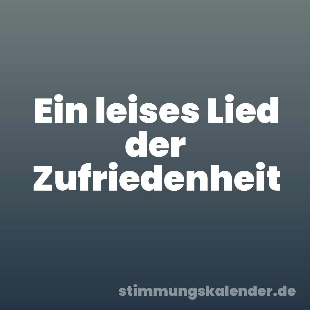 Ein leises Lied der Zufriedenheit