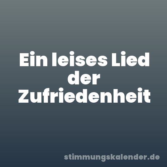 Ein leises Lied der Zufriedenheit