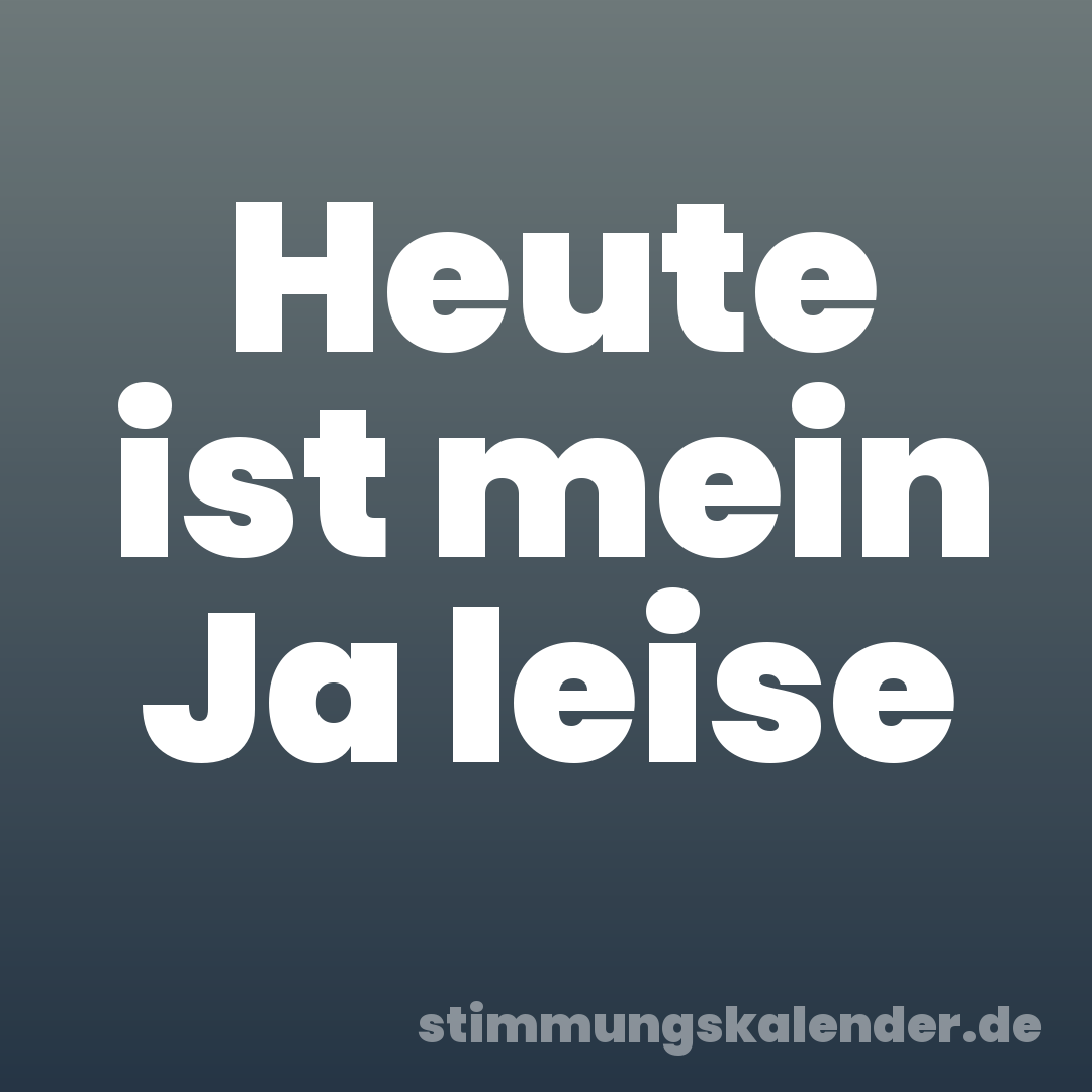 Heute ist mein Ja leise