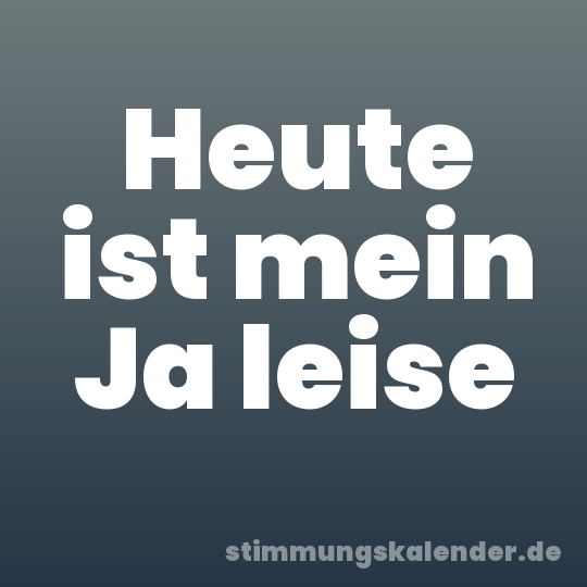 Heute ist mein Ja leise