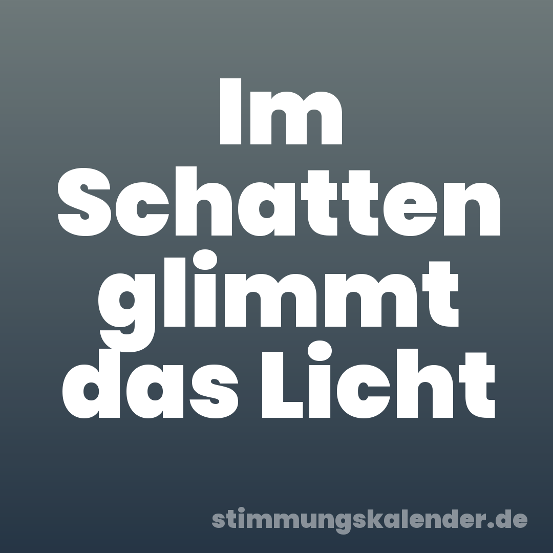 Im Schatten glimmt das Licht