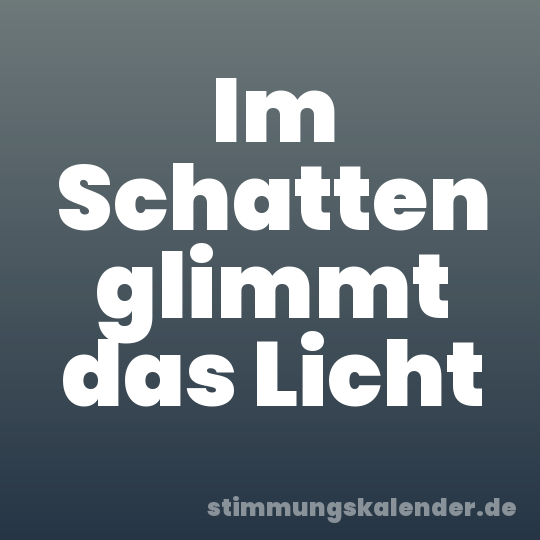 Im Schatten glimmt das Licht