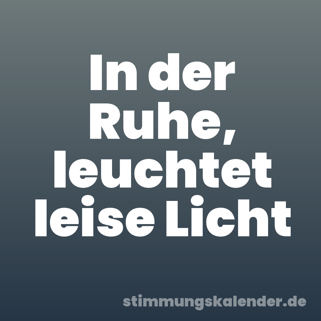 In der Ruhe, leuchtet leise Licht