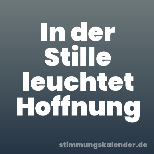 In der Stille leuchtet Hoffnung