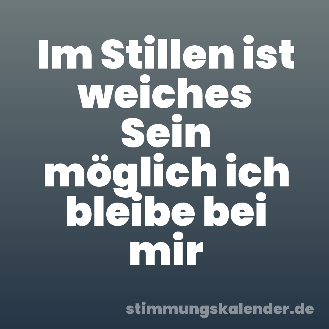 Im Stillen ist weiches Sein möglich ich bleibe bei mir