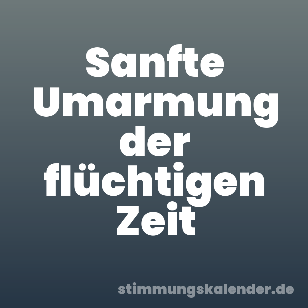 Sanfte Umarmung der flüchtigen Zeit