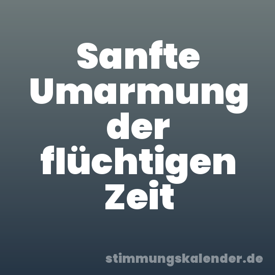 Sanfte Umarmung der flüchtigen Zeit