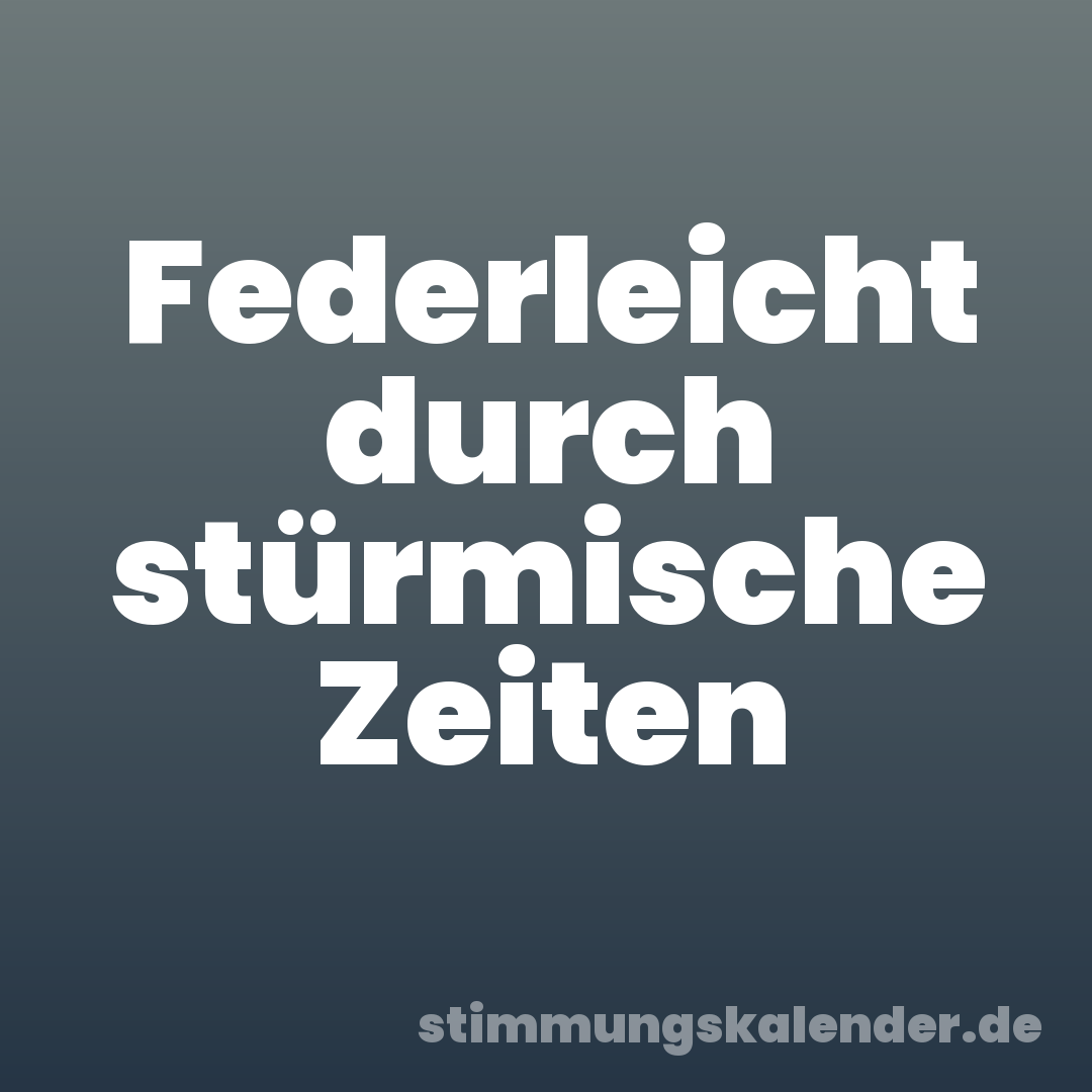 Federleicht durch stürmische Zeiten