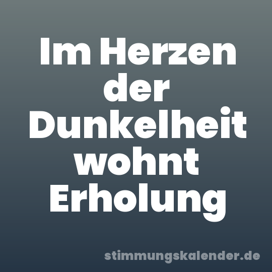 Im Herzen der Dunkelheit wohnt Erholung