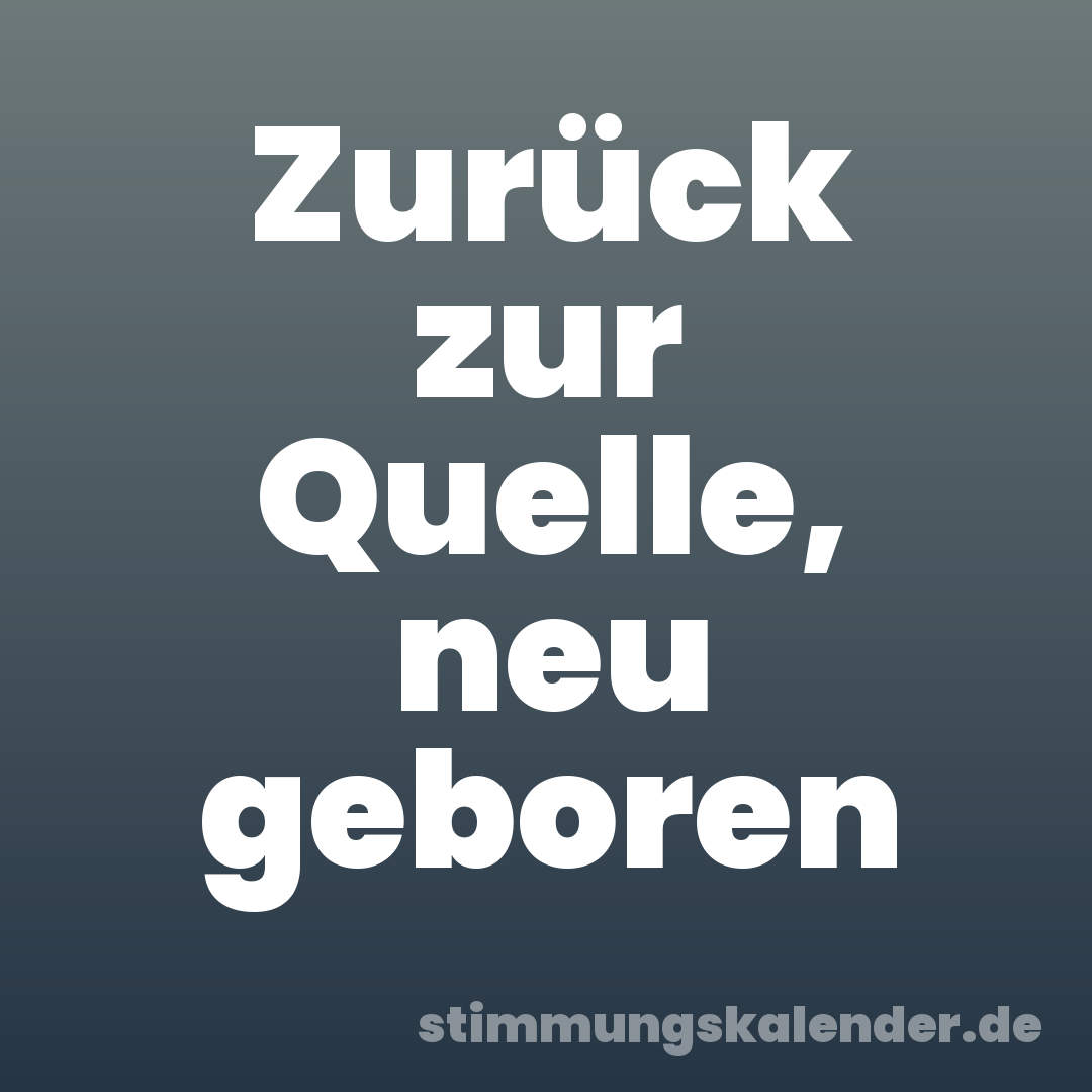 Zurück zur Quelle, neu geboren