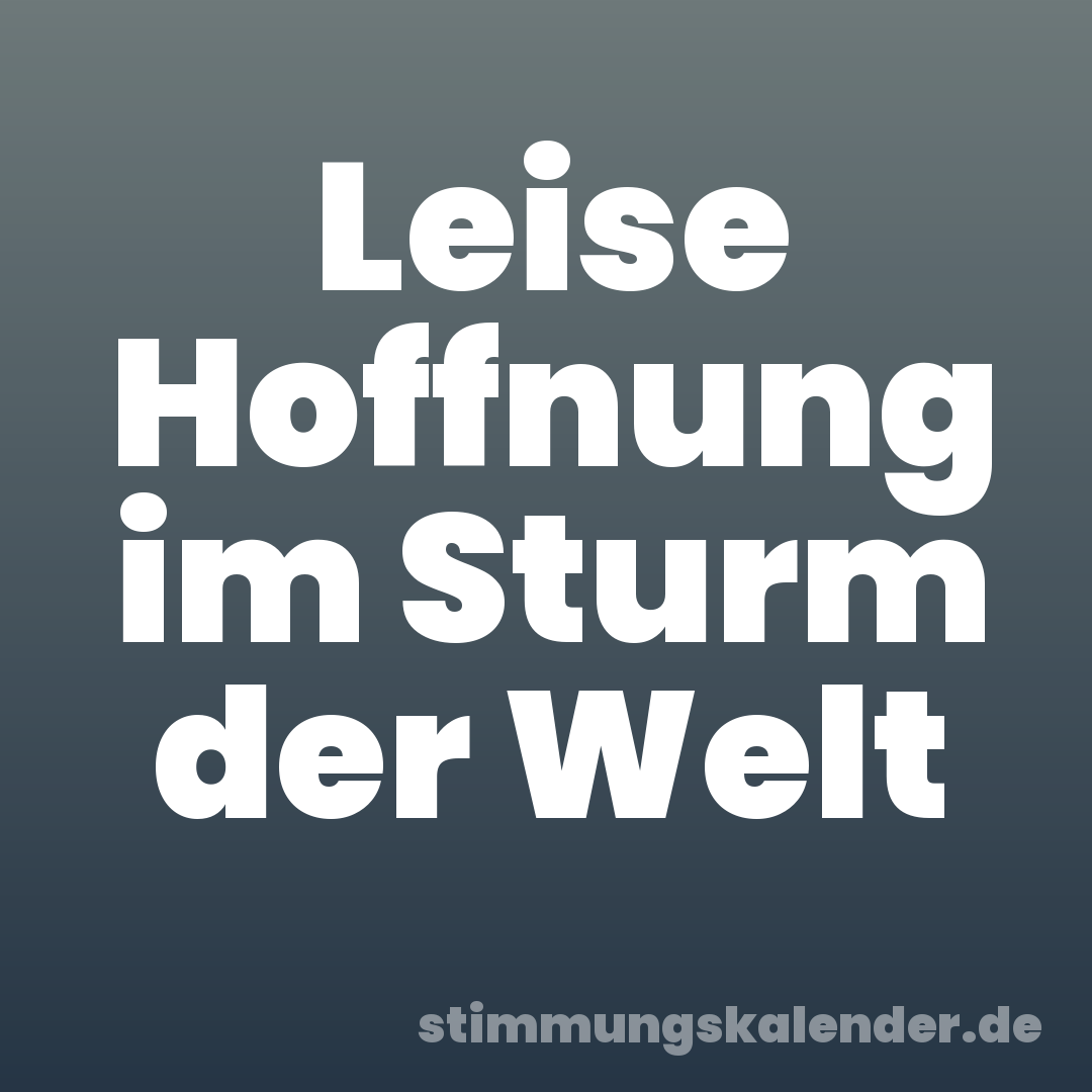 Leise Hoffnung im Sturm der Welt