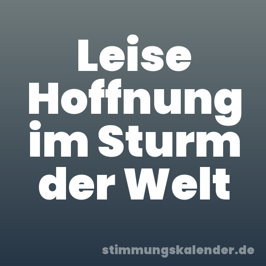 Leise Hoffnung im Sturm der Welt