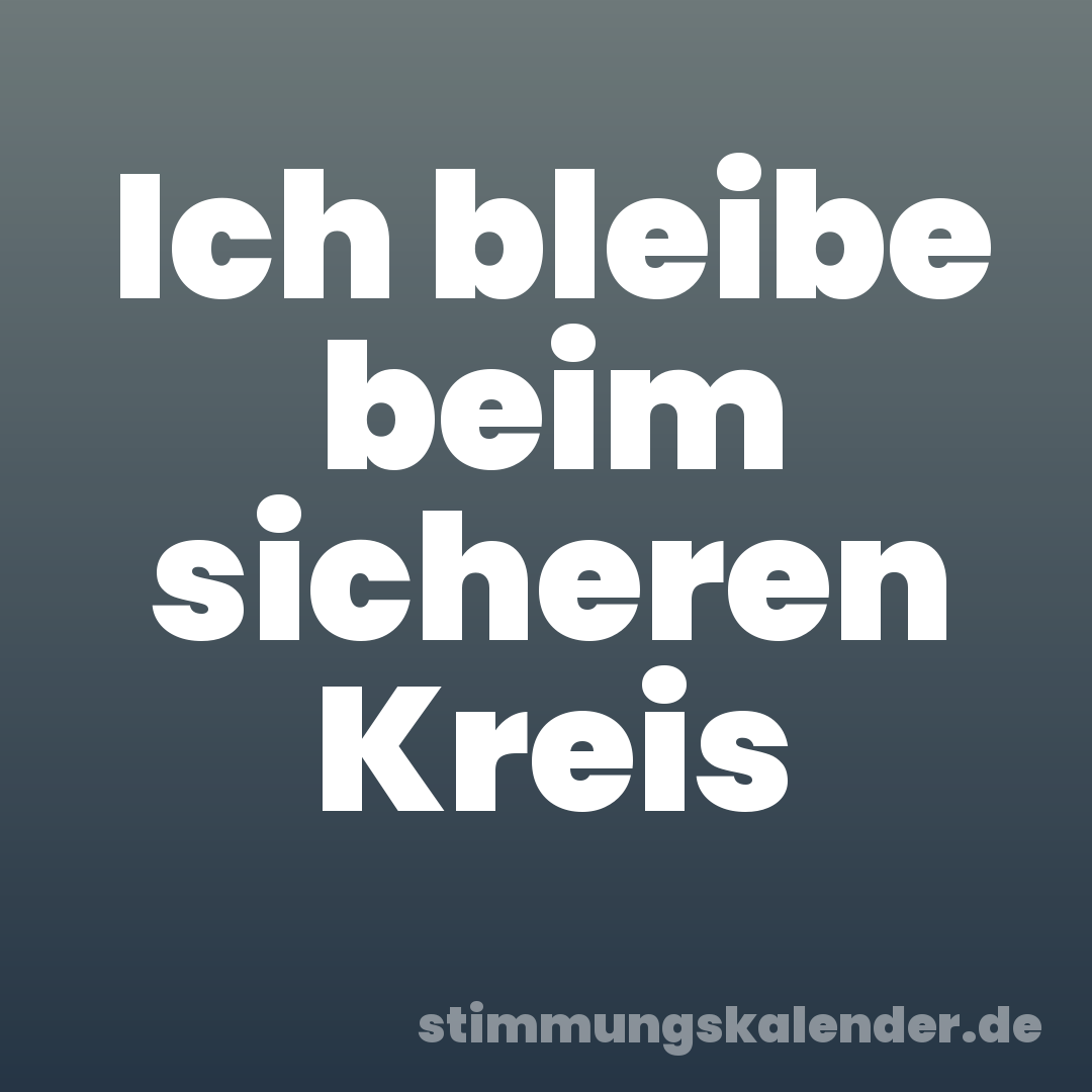 Ich bleibe beim sicheren Kreis