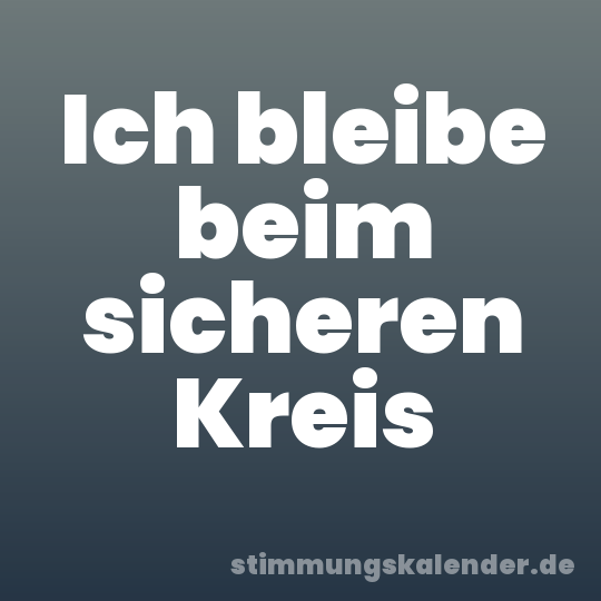 Ich bleibe beim sicheren Kreis