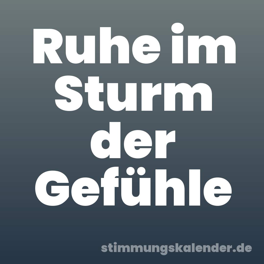 Ruhe im Sturm der Gefühle