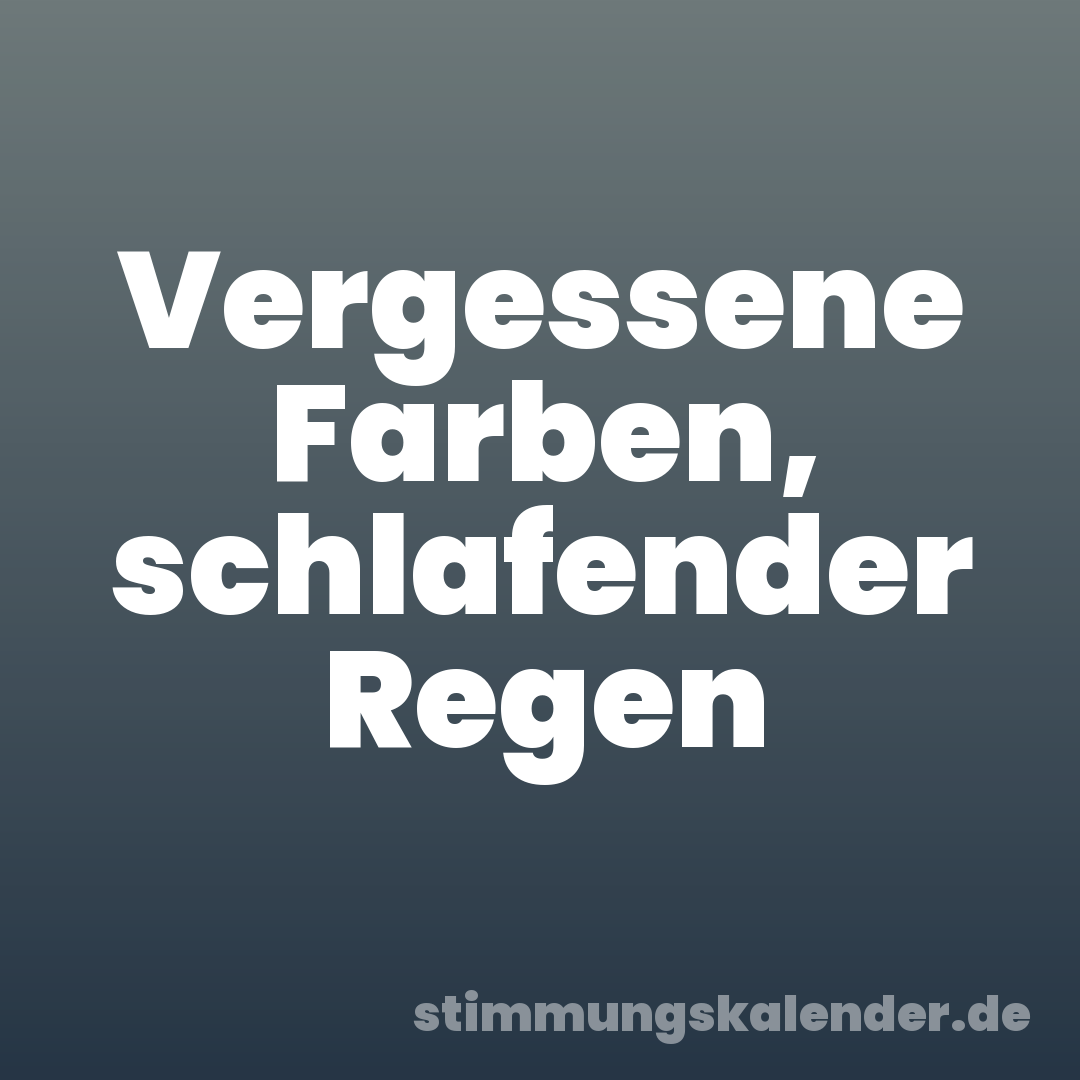 Vergessene Farben, schlafender Regen