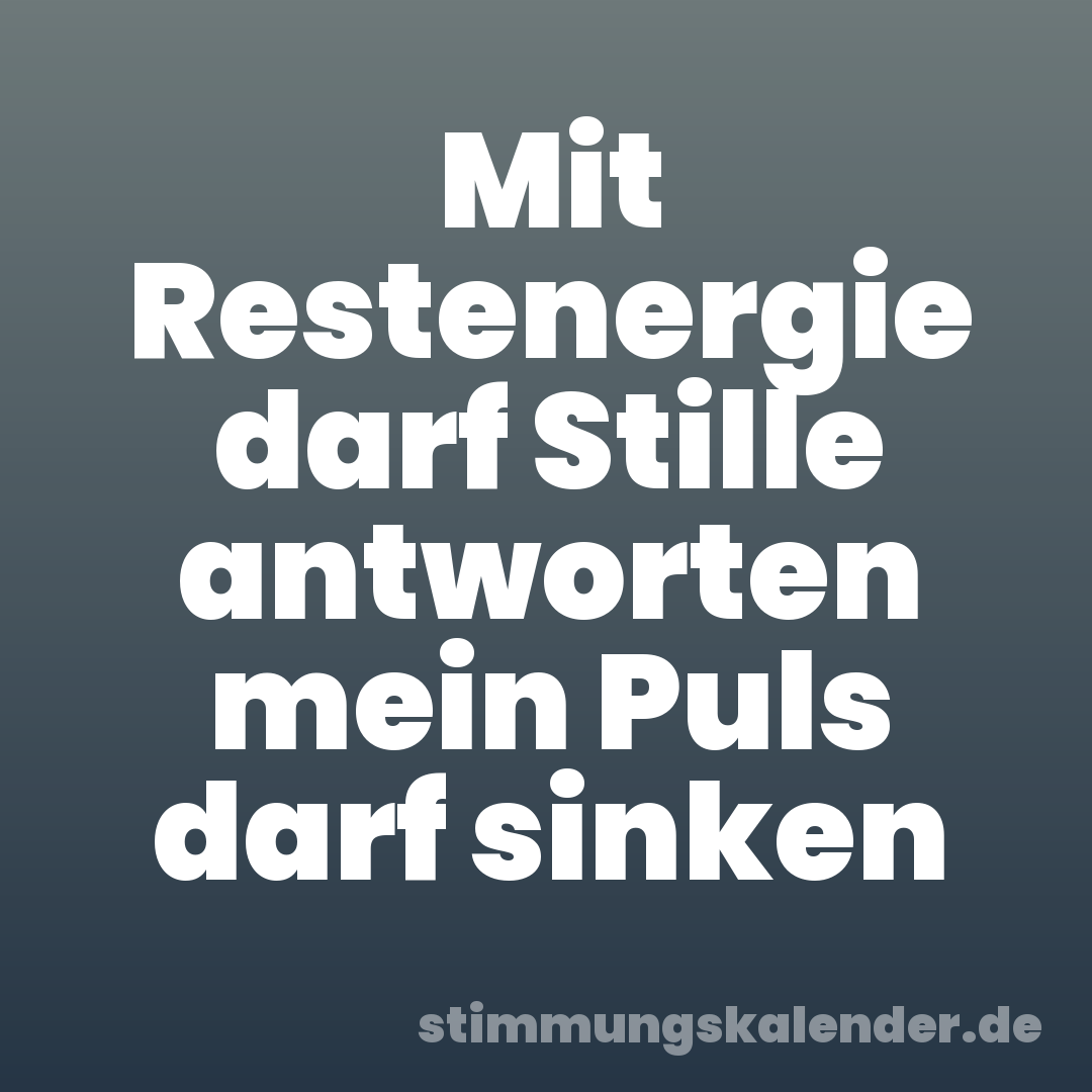 Mit Restenergie darf Stille antworten mein Puls darf sinken