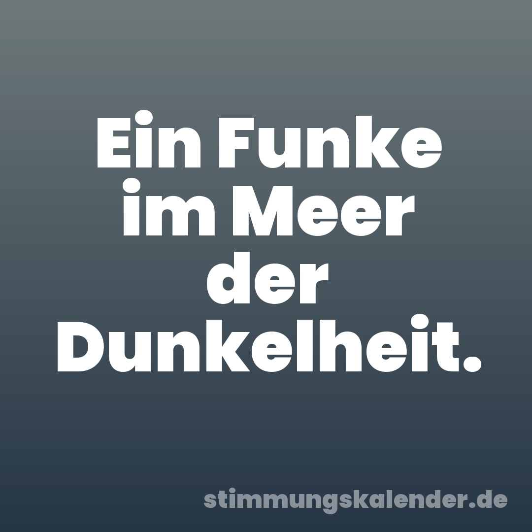 Ein Funke im Meer der Dunkelheit.