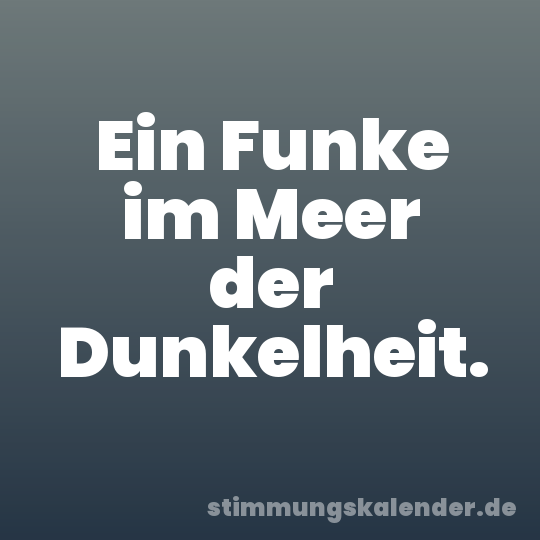 Ein Funke im Meer der Dunkelheit.