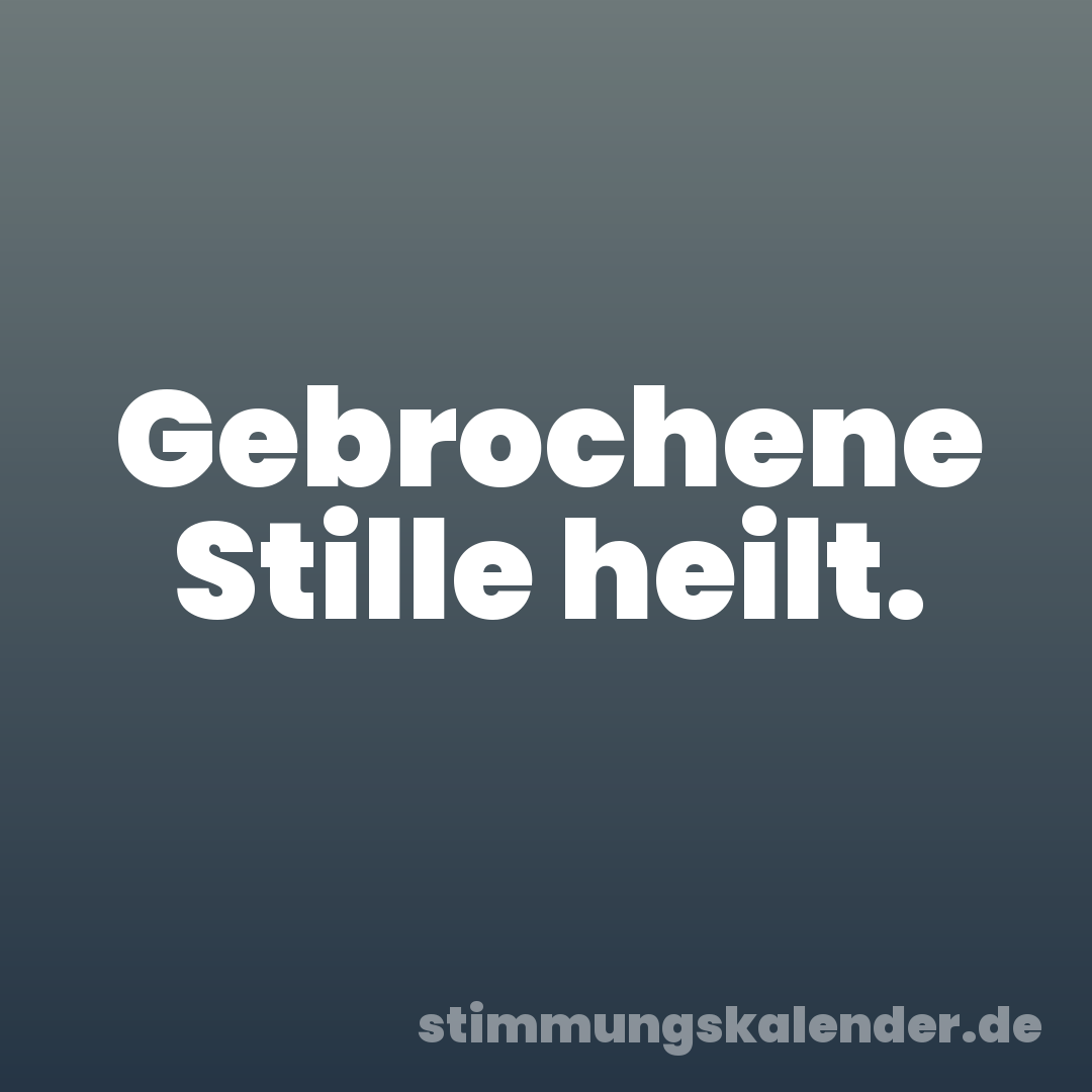 Gebrochene Stille heilt.