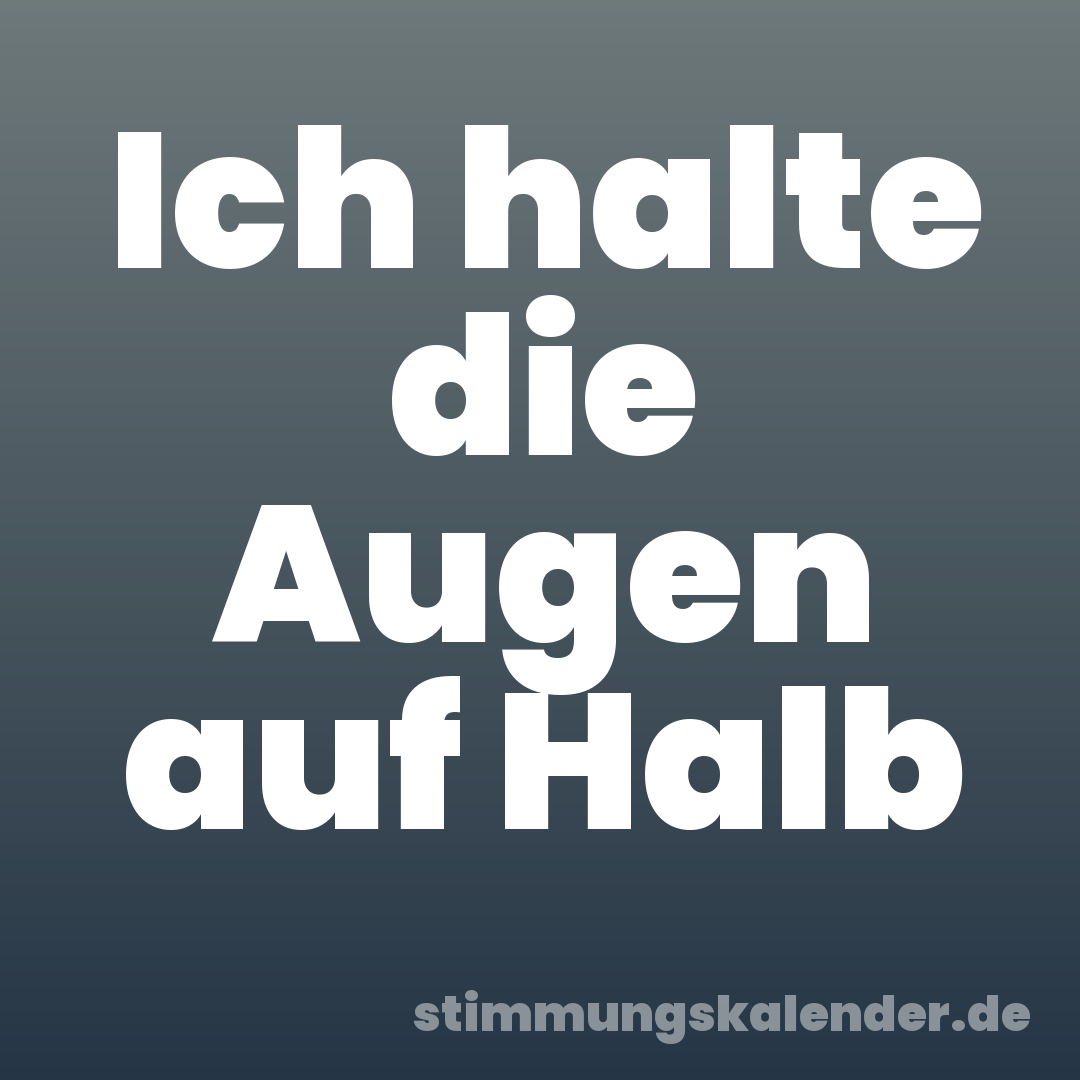 Ich halte die Augen auf Halb