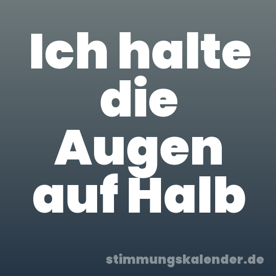 Ich halte die Augen auf Halb