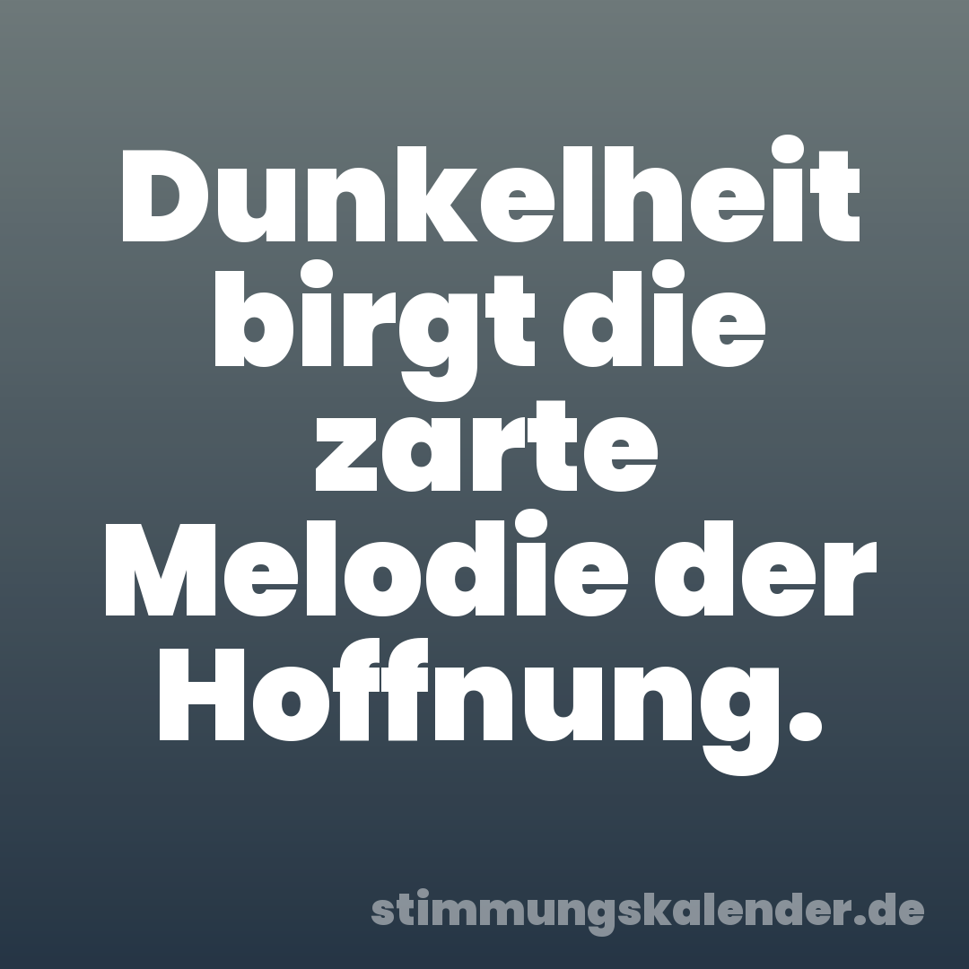 Dunkelheit birgt die zarte Melodie der Hoffnung.