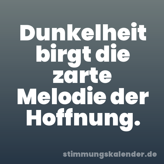 Dunkelheit birgt die zarte Melodie der Hoffnung.