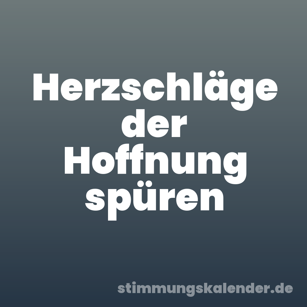 Herzschläge der Hoffnung spüren