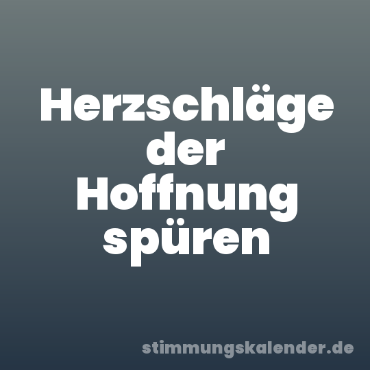 Herzschläge der Hoffnung spüren