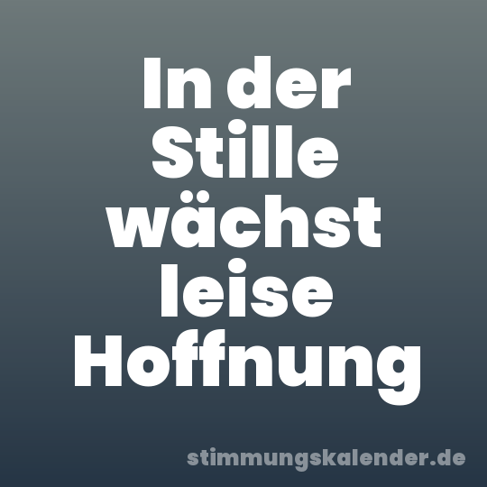 In der Stille wächst leise Hoffnung
