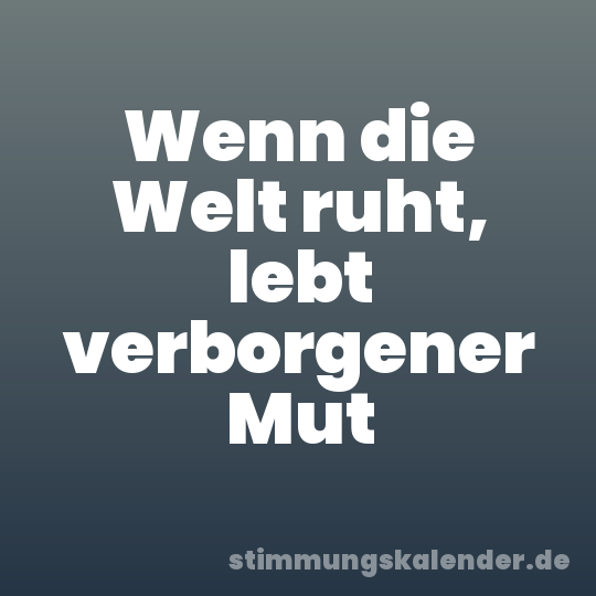 Wenn die Welt ruht, lebt verborgener Mut