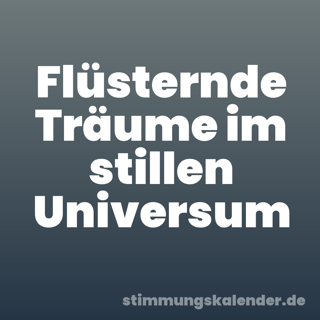 Flüsternde Träume im stillen Universum