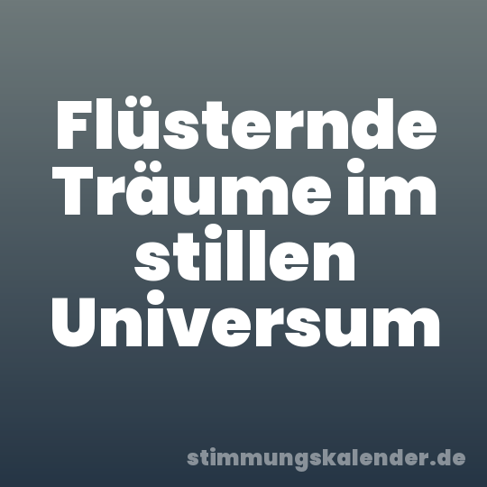 Flüsternde Träume im stillen Universum