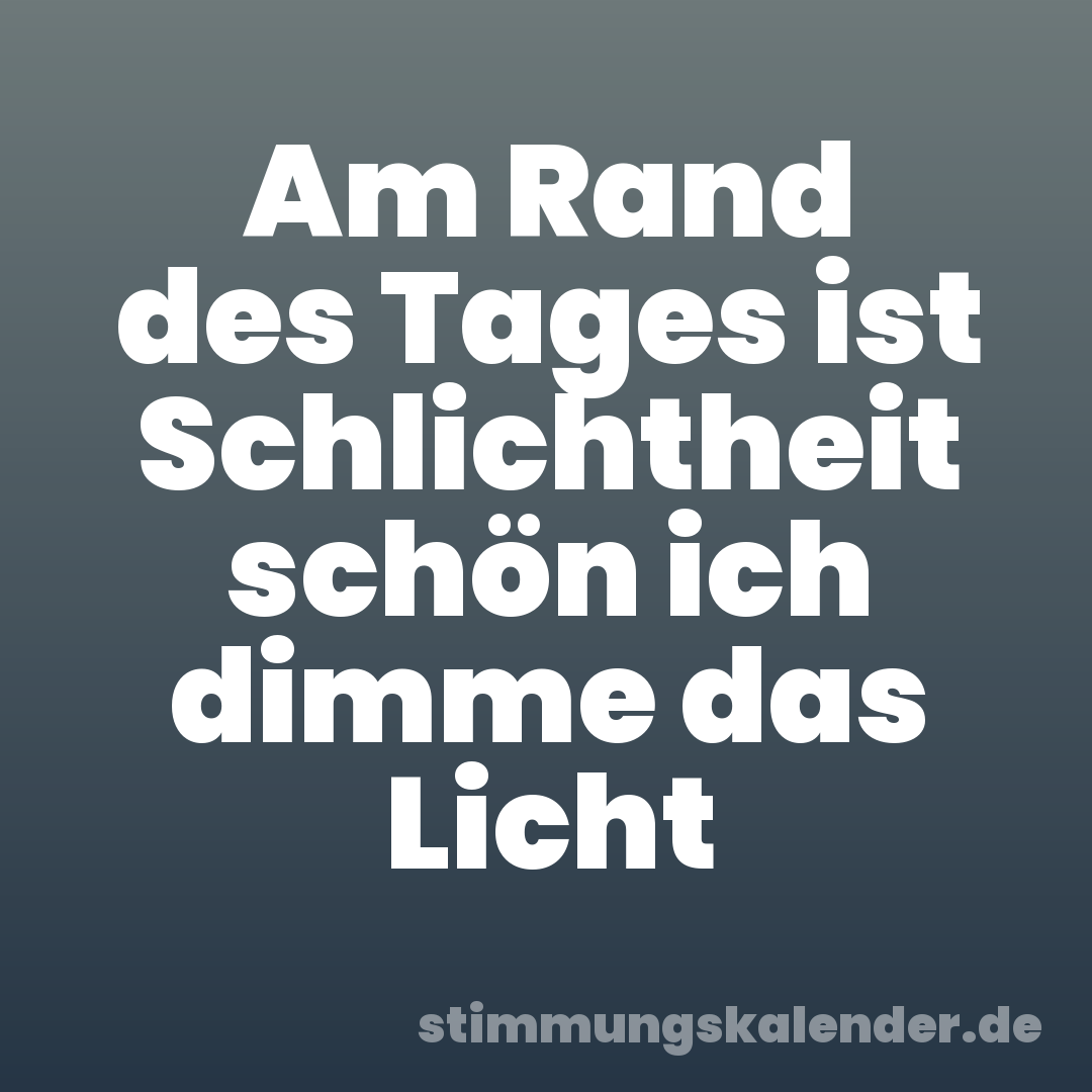 Am Rand des Tages ist Schlichtheit schön ich dimme das Licht