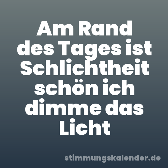 Am Rand des Tages ist Schlichtheit schön ich dimme das Licht