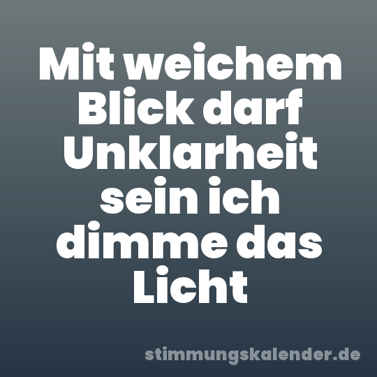 Mit weichem Blick darf Unklarheit sein ich dimme das Licht