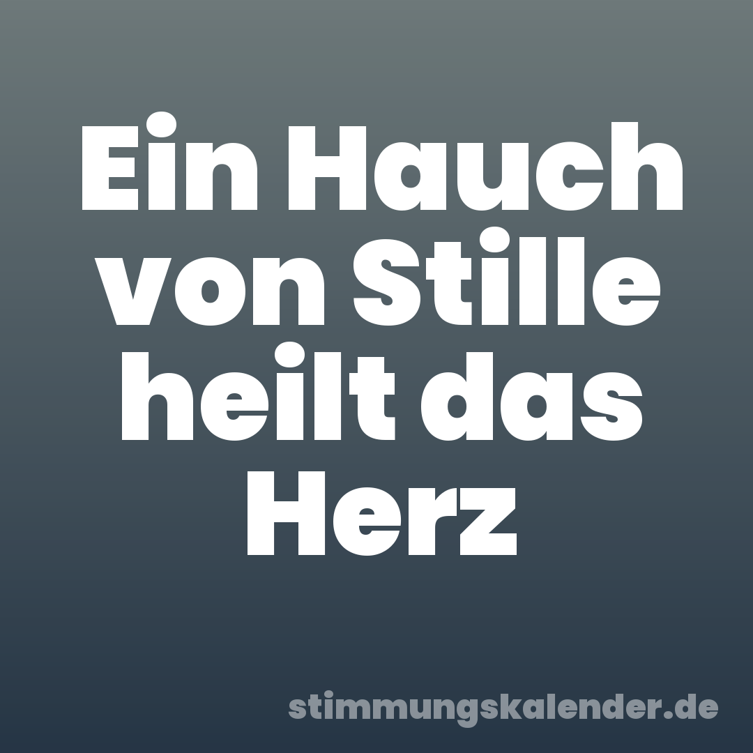 Ein Hauch von Stille heilt das Herz