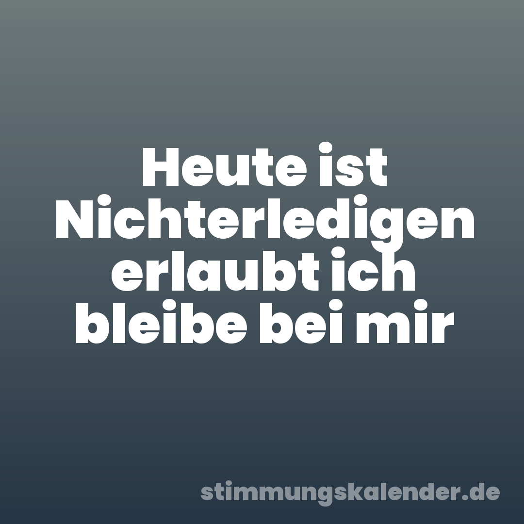 Heute ist Nichterledigen erlaubt ich bleibe bei mir