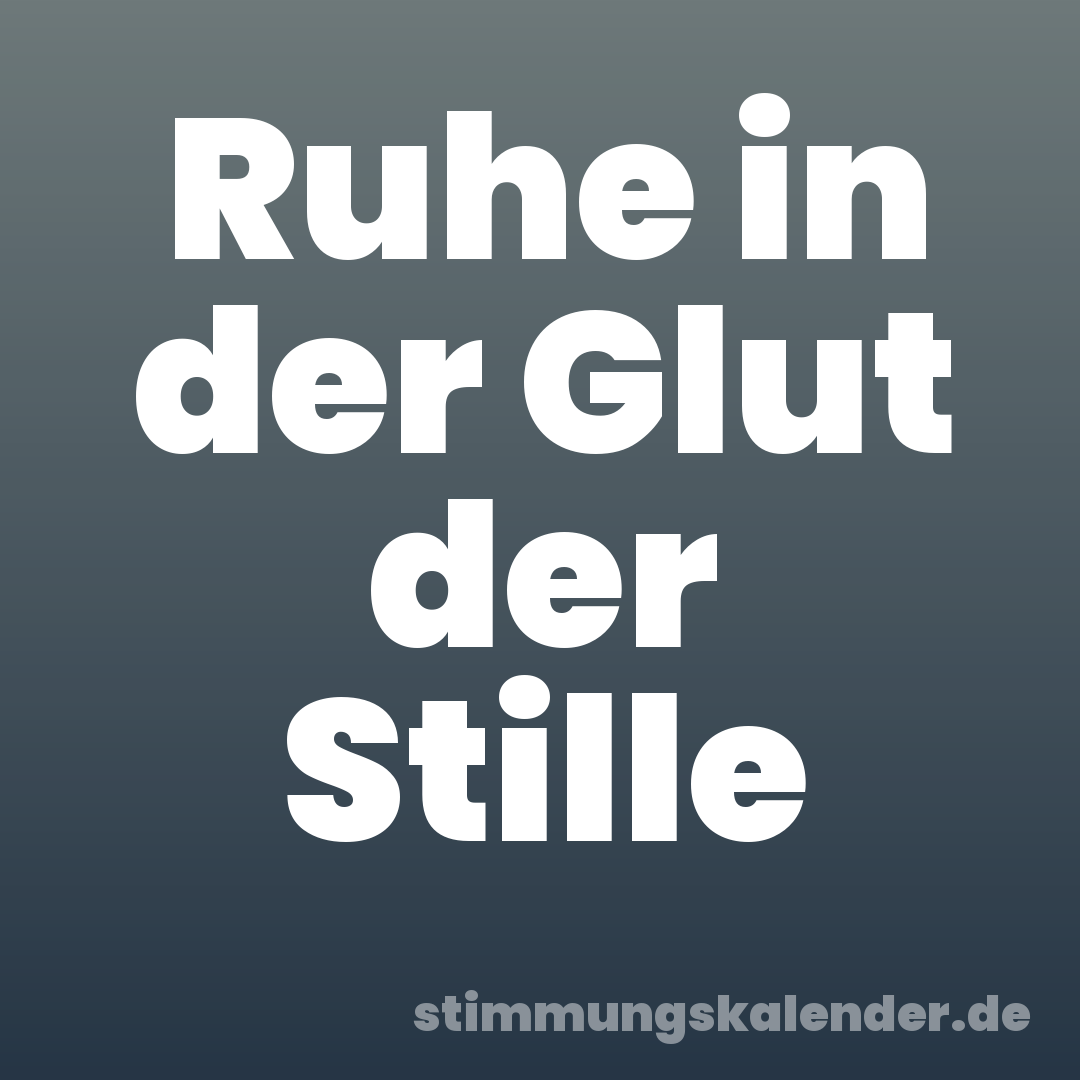 Ruhe in der Glut der Stille