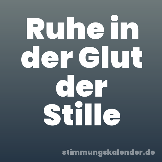 Ruhe in der Glut der Stille