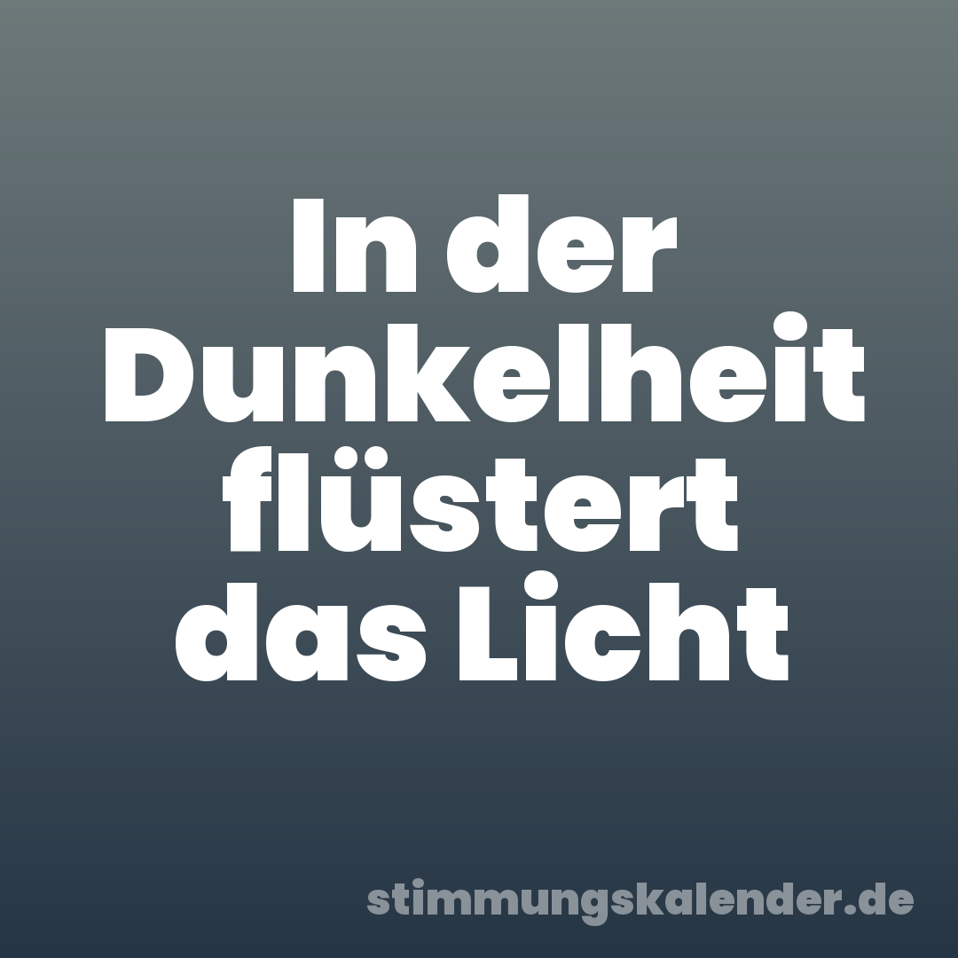 In der Dunkelheit flüstert das Licht