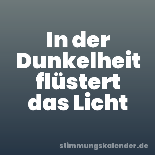 In der Dunkelheit flüstert das Licht