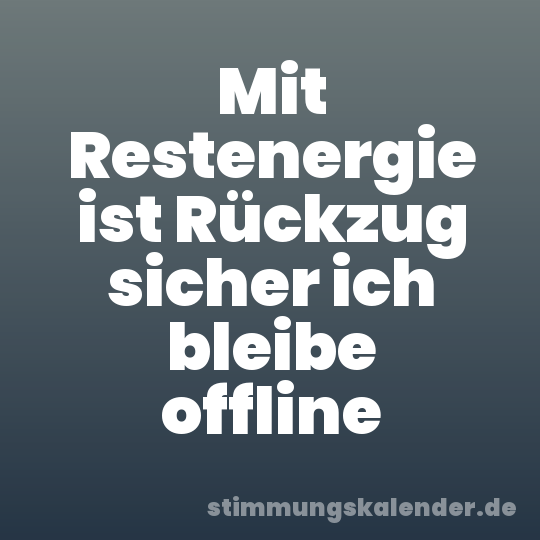 Mit Restenergie ist Rückzug sicher ich bleibe offline