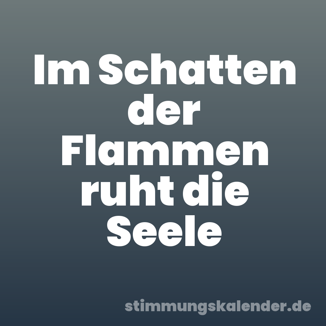 Im Schatten der Flammen ruht die Seele